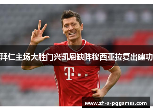 拜仁主场大胜门兴凯恩缺阵穆西亚拉复出建功 拜仁主场大胜门兴凯恩缺阵穆西亚拉复出建功