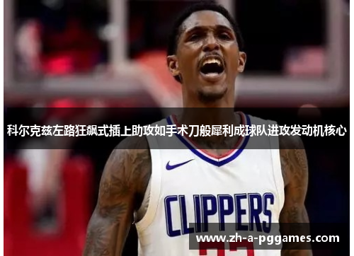 科尔克兹左路狂飙式插上助攻如手术刀般犀利成球队进攻发动机核心