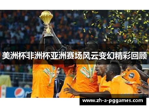 美洲杯非洲杯亚洲赛场风云变幻精彩回顾