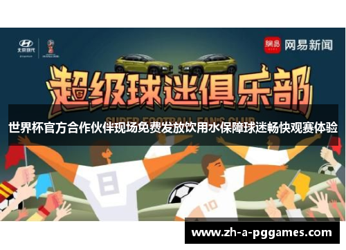 世界杯官方合作伙伴现场免费发放饮用水保障球迷畅快观赛体验 世界杯官方合作伙伴现场免费发放饮用水保障球迷畅快观赛体验