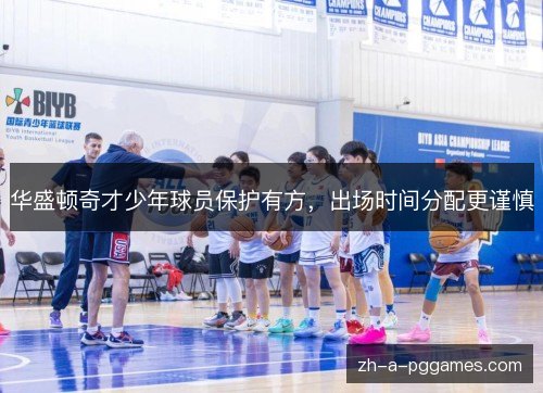 华盛顿奇才少年球员保护有方,出场时间分配更谨慎 华盛顿奇才少年球员保护有方,出场时间分配更谨慎